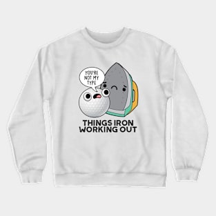 Things Iron Working Out Cute Golf Pun Crewneck Sweatshirt